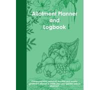 Allotment Planner and Logbook: Comprehensive, Seasonal, Monthly and Weekly Gardening Planner Organiser & Logbook To Easily Plan Your Cottage Garden, ... Planner And Journal With Graph Paper.