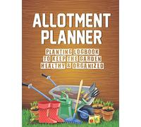 Allotment Planner: Month by Month with Planting Logbook to Keep The Garden Healthy and Organized Through the Year