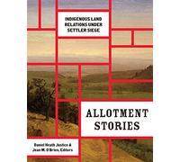 Allotment Stories: Indigenous Land Relations under Settler Siege (Indigenous Americas)