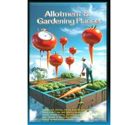 Allotment & Vegetable Gardening Journal Updated: A Complete Garden Planner to Organize Planting, Track Crops, Record Harvests, Monitor Pests, Weather, Expenses and Garden Tasks