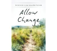 Allow Change: An invitation to glow through what you allow. (Allowing Series)