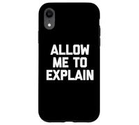 Allow Me To Explain - Fun Saying Sarcastic Cute Cool Novelty Case for iPhone XR