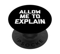 Allow Me To Explain - Fun Saying Sarcastic Cute Cool Novelty PopSockets Adhesive PopGrip
