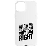 Allow Me To Explain Why I Am Right Comedy Quote Case for iPhone 15 Plus