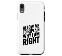 Allow Me To Explain Why I Am Right Comedy Quote Case for iPhone XR