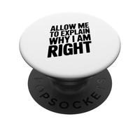 Allow Me To Explain Why I Am Right Comedy Quote PopSockets Adhesive PopGrip