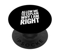 Allow Me To Explain Why I Am Right Comedy Quote PopSockets Adhesive PopGrip