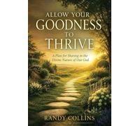 Allow Your Goodness to Thrive: A Plan for Sharing in the Divine Nature of Our God