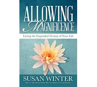 Allowing Magnificence: Living the Expanded Version of Your Life