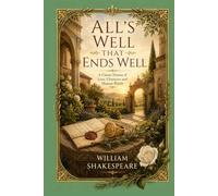 All's Well That Ends Well: A Classic Drama of Love, Character and Human Worth.
