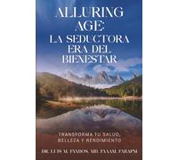 Alluring Age: La Seductora Era Del Bienestar: Transforma Tu Salud, Belleza y Rendimiento