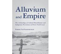 Alluvium and Empire : The Archaeology of Colonial Resettlement and Indigenous Persistence on Peru's North Coast