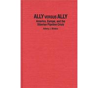 Ally Versus Ally: America, Europe, and the Siberian Pipeline Crisis