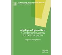 Allyship in Organizations: A Comprehensive Analysis from a DEI Perspective (Palgrave Studies in Equity, Diversity, Inclusion, and Indigenization in Business)
