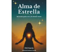 Alma de estrella: Recuerda quién eres, de dónde vienes y por qué tu alma eligió este tiempo