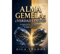 Alma Gemela: ¿Verdad o Mito?: El mapa definitivo para sanar tus relaciones y atraer el amor de tu raíz.