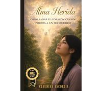 ALMA HERIDA: Como sanar el corazón cuando pierdes a un ser querido