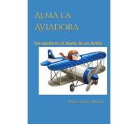 Alma la Aviadora: Un sueño es el Vuelo de un Avión
