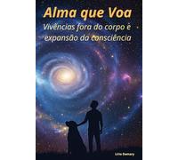 Alma que Voa: Vivências Fora do Corpo e Expansão da Consciência