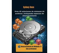 Almacenamiento de Windows 11: Guía profesional: Cree 45 soluciones de sistemas de archivos | Incluyendo espacios de almacenamiento