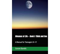 Almanac of Life - Book I: Think and See: A Manual for Teenagers 13-17