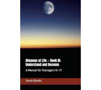 Almanac of Life - Book III: Understand and Become: A Manual for Teenagers 13-17