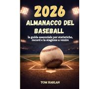 Almanacco del baseball 2026: la guida essenziale per statistiche, record e la stagione a venire: Riepiloghi 2025, leggende di sempre, profili ... e anteprime 2026 per tifosi di ogni età