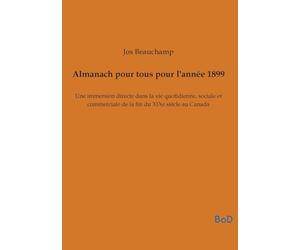 Almanach pour tous pour l'année 1899: Une immersion directe dans la vie quotidienne, sociale et commerciale de la fin du XIXe siècle au Canada
