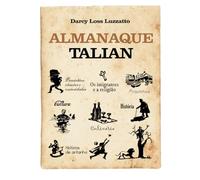 Almanaque Talian: Arquitetura, história, culinária, cultura, os imigrantes e a religião, provérbios citações e curiosidades