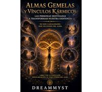 Almas Gemelas y Vínculos Kármicos: Las personas destinadas a transformar nuestra existencia: Colección Reencarnación: El viaje eterno del alma (LIBRO 5)