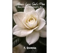Alma's Love, God's Plan: How love and God Rebuilt a man