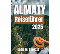 ALMATY REISEFÜHRER 2025: Das Herz Zentralasiens erkunden