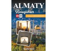 ALMATY REISEFÜHRER 2026: Entdecken Sie versteckte Schätze, historische Sehenswürdigkeiten, Reisetipps und unvergessliche Urlaubserlebnisse