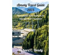 Almaty Travel Guide 2025: Mountains And Markets In Kazakhstan’s Summer