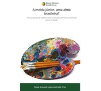 Almeida Júnior, uma alma brasileira?: Uma proposta de reflexão sobre a obra de José Ferraz de Almeida Júnior 2ª edição