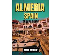ALMERIA SPAIN TRAVEL GUIDE: Your complete Guide to everything you need to know about Planning Your Trip to Almeria, Spain.