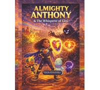 Almighty Anthony & The Whisperer of Lies: A Children’s Story About Protecting Your Heart and Mind