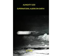 ALMIGHTY GOD SUPERNATURAL ALIENS ON EARTH