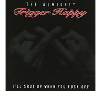 Almighty Trigger Happy - I'll Shut Up When You *Uck Off