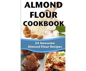 Almond Flour Cookbook: 24 Awesome Almond Flour Recipes