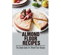 Almond Flour Recipes: The Simple Guide For Almond Flour Recipes