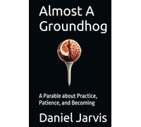Almost A Groundhog: A Parable about Practice, Patience, and Becoming (The Almost Universe Series)