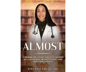 Almost: A memoir for anyone who felt counted out, left behind, or written off and kept going anyway