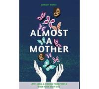 Almost a Mother: Love, Loss, and Finding Your People When Your Baby Dies