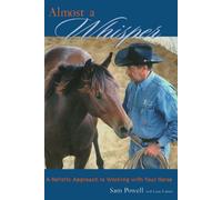 Almost a Whisper: A Holistic Approach to Working with Your Horse