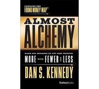 Almost Alchemy: Make Any Business Of Any Size Produce More With Fewer And Less