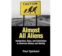 Almost All Aliens: Immigration, Race, and Colonialism in American History and Identity