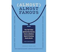 Almost Almost Famous: The Tall Tales Behind the Stories from a Lifetime Spent Chasing Roots Music