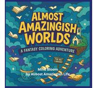 Almost Amazingish Worlds: A Fantasy Coloring Adventure Filled with Creatures, Crystals, Portals, and the Wild Magic of Your Imagination