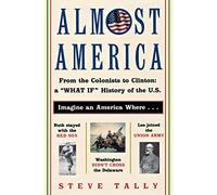 Almost America: From the Colonists to Clinton: A What If History of the U.S.